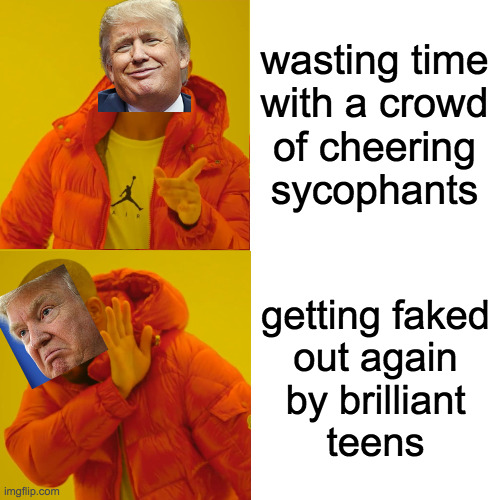 Drake Hotline Bling Meme | wasting time
with a crowd
of cheering
sycophants getting faked
out again
by brilliant
teens | image tagged in memes,drake hotline bling | made w/ Imgflip meme maker