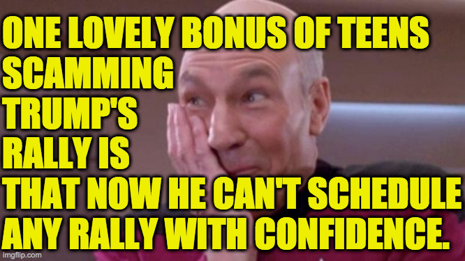 Trump's last hurrah? | ONE LOVELY BONUS OF TEENS
SCAMMING
TRUMP'S
RALLY IS
THAT NOW HE CAN'T SCHEDULE
ANY RALLY WITH CONFIDENCE. | image tagged in picard oops,memes,last hurrah trump,teens,lol | made w/ Imgflip meme maker