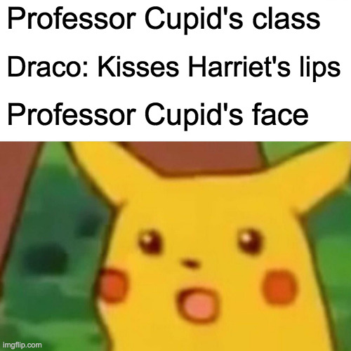 Professor Cupid's class be like | Professor Cupid's class; Draco: Kisses Harriet's lips; Professor Cupid's face | image tagged in memes,surprised pikachu | made w/ Imgflip meme maker