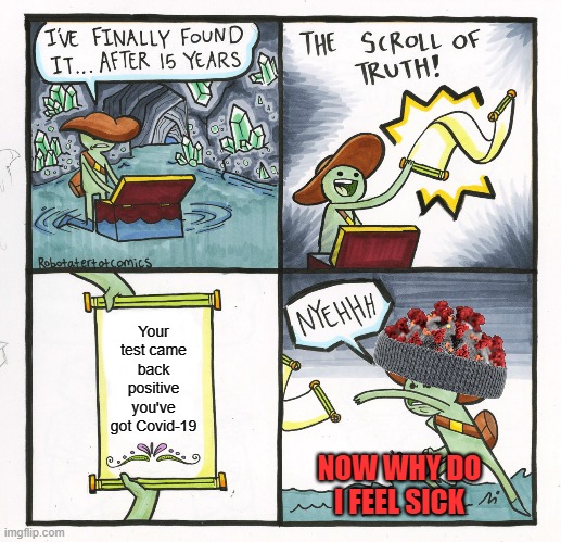 The Scroll Of Truth And The Test Of Time | Your test came back positive you've got Covid-19; NOW WHY DO I FEEL SICK | image tagged in memes,the scroll of truth,covid-19,coronavirus,coronavirus meme,covidiots | made w/ Imgflip meme maker