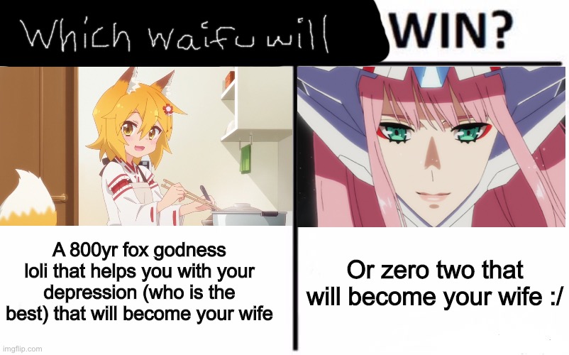 Senko-san is the best .-. | A 800yr fox godness loli that helps you with your depression (who is the best) that will become your wife; Or zero two that will become your wife :/ | image tagged in memes,waifu,who would win | made w/ Imgflip meme maker