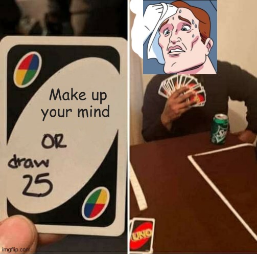 I love crossovers | Make up your mind | image tagged in memes,uno draw 25 cards | made w/ Imgflip meme maker