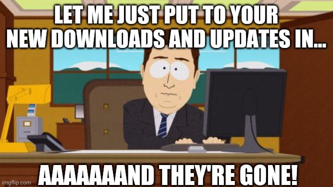This happens to the best of us | LET ME JUST PUT TO YOUR NEW DOWNLOADS AND UPDATES IN... AAAAAAAND THEY'RE GONE! | image tagged in memes,aaaaand its gone,updates,download,downloading | made w/ Imgflip meme maker