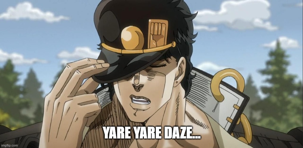 Yare Yare Daze | YARE YARE DAZE... | image tagged in yare yare daze | made w/ Imgflip meme maker