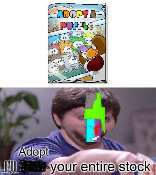 When I See A Puffle Catalog | Adopt | image tagged in i'll take your entire stock | made w/ Imgflip meme maker