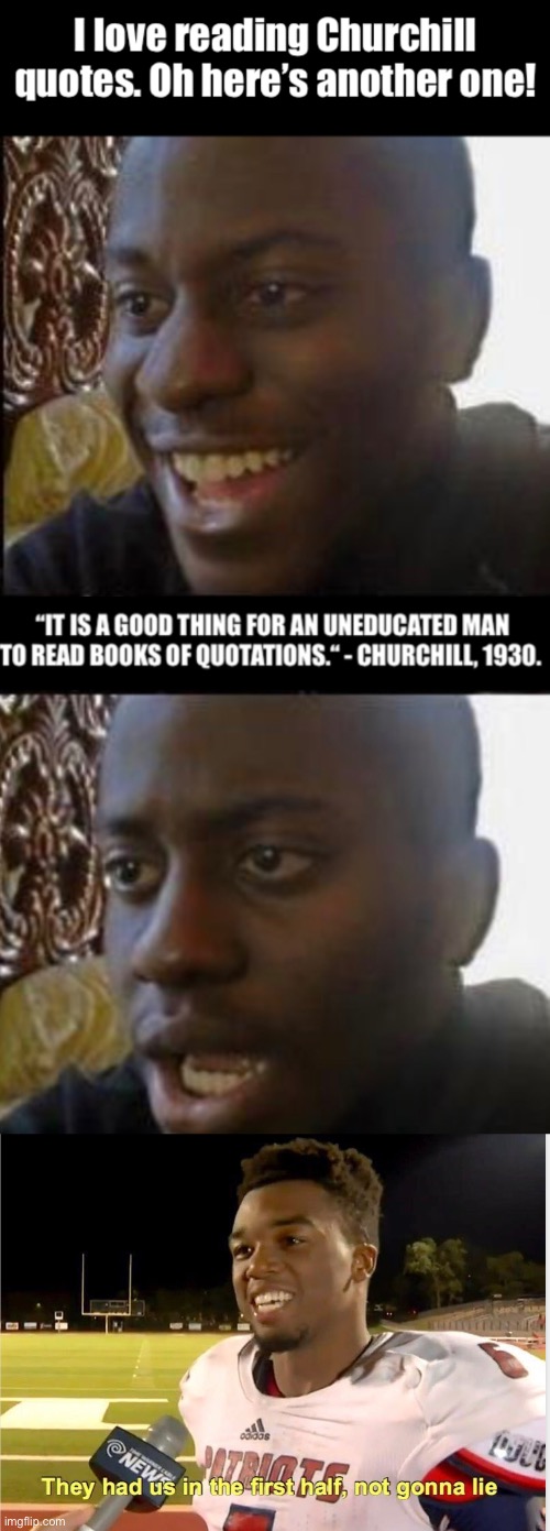 I love reading Churchill quotes | image tagged in halftime,history,winston churchill,churchill,disappointed black guy | made w/ Imgflip meme maker