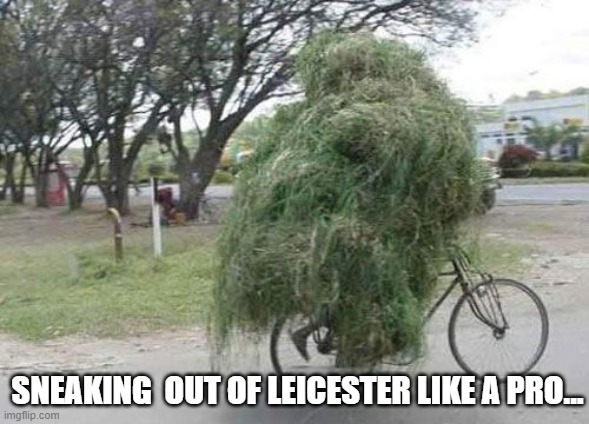 SNEAKING  OUT OF LEICESTER LIKE A PRO... | image tagged in camouflage | made w/ Imgflip meme maker