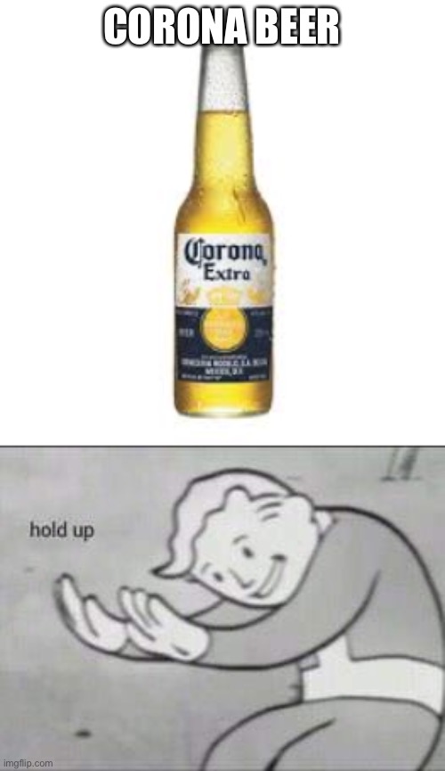 CORONA BEER | image tagged in fallout hold up,corona beer | made w/ Imgflip meme maker