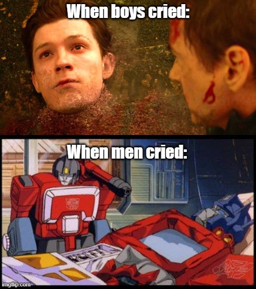  When boys cried:; When men cried: | image tagged in optimus prime,i dont feel so good,memes | made w/ Imgflip meme maker