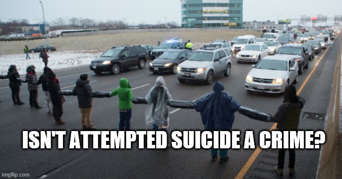 Attempted suicide | ISN'T ATTEMPTED SUICIDE A CRIME? | image tagged in road block,protest,stupid | made w/ Imgflip meme maker