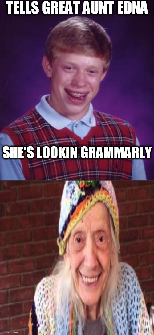 TELLS GREAT AUNT EDNA SHE'S LOOKIN GRAMMARLY | made w/ Imgflip meme maker