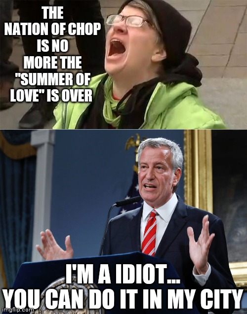 Thank God the dems rejected this fruit loop | THE NATION OF CHOP IS NO MORE THE "SUMMER OF LOVE" IS OVER; I'M A IDIOT... YOU CAN DO IT IN MY CITY | image tagged in crying liberal,mayor bill de blasio explains himself | made w/ Imgflip meme maker