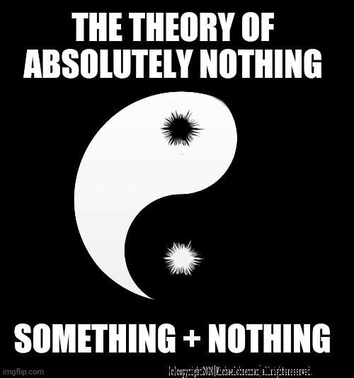 Something + Nothing | THE THEORY OF ABSOLUTELY NOTHING; SOMETHING + NOTHING | image tagged in the theory of absolutely nothing | made w/ Imgflip meme maker