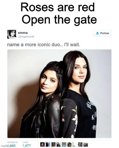 stunning poetry | Roses are red 
Open the gate | image tagged in name a more iconic duo | made w/ Imgflip meme maker