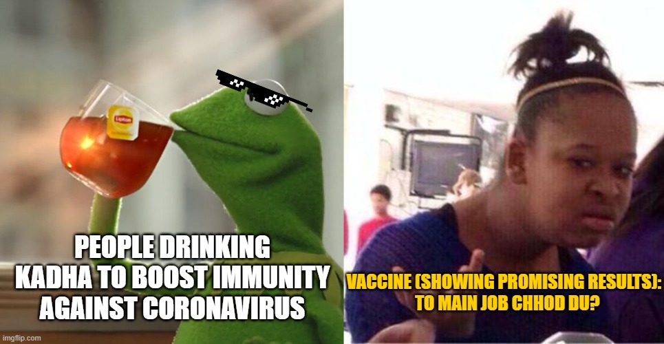 PEOPLE DRINKING KADHA TO BOOST IMMUNITY AGAINST CORONAVIRUS; VACCINE (SHOWING PROMISING RESULTS):
    TO MAIN JOB CHHOD DU? | image tagged in memes,but that's none of my business,wut | made w/ Imgflip meme maker
