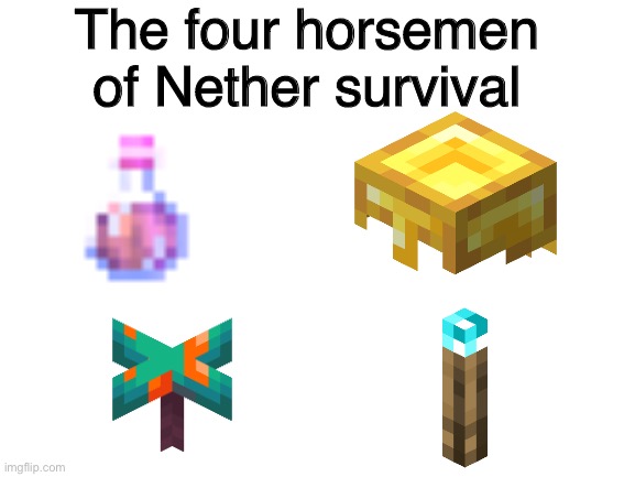 The four horsemen of Nether survival | image tagged in memes,minecraft | made w/ Imgflip meme maker