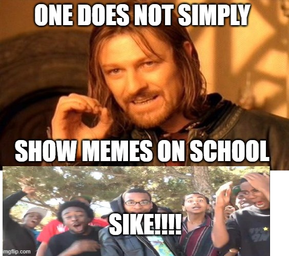 This is Cheap and Bad-Quality Meme | ONE DOES NOT SIMPLY; SHOW MEMES ON SCHOOL; SIKE!!!! | image tagged in memes,one does not simply | made w/ Imgflip meme maker