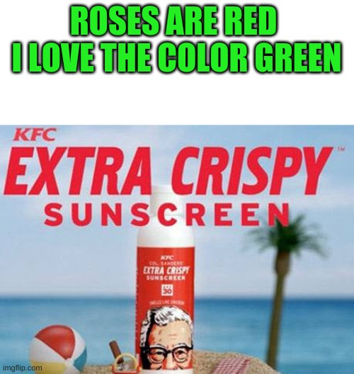 who doesn't love this | ROSES ARE RED 
I LOVE THE COLOR GREEN | image tagged in kfc,roses are red | made w/ Imgflip meme maker