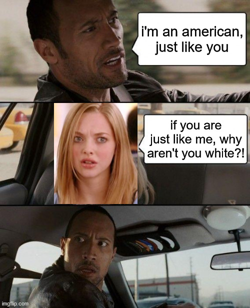 Crossover With Karen | i'm an american, just like you; if you are just like me, why aren't you white?! | image tagged in memes,the rock driving,karen,omg karen,lol,crossover | made w/ Imgflip meme maker