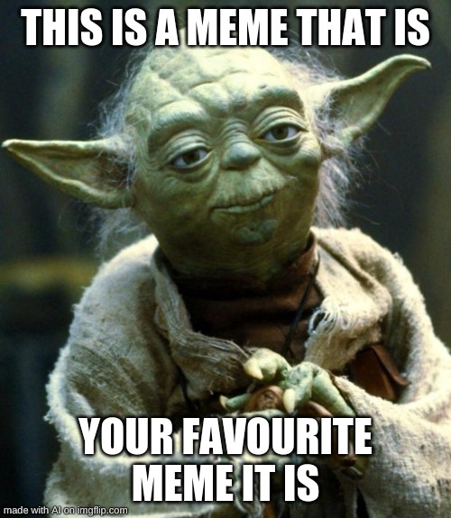 Star Wars Yoda | THIS IS A MEME THAT IS; YOUR FAVOURITE MEME IT IS | image tagged in memes,star wars yoda | made w/ Imgflip meme maker