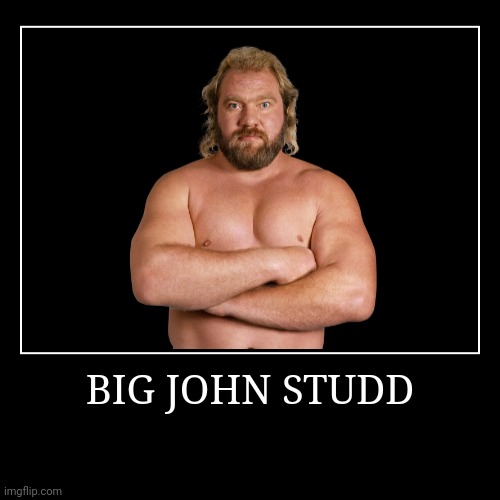 Big John Studd | image tagged in demotivationals,wwe | made w/ Imgflip demotivational maker