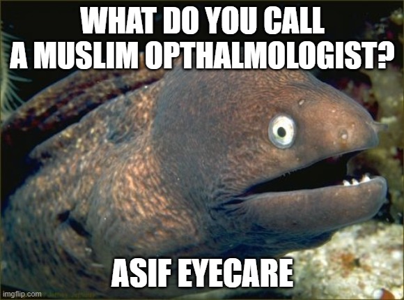 Bad Joke Eel Meme | WHAT DO YOU CALL A MUSLIM OPTHALMOLOGIST? ASIF EYECARE | image tagged in memes,bad joke eel,muslim,islam,muslims,puns | made w/ Imgflip meme maker