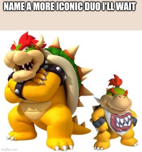Father and son *sniff* its so beautiful *sob* | NAME A MORE ICONIC DUO I'LL WAIT | image tagged in mario,name a more iconic duo,memes | made w/ Imgflip meme maker