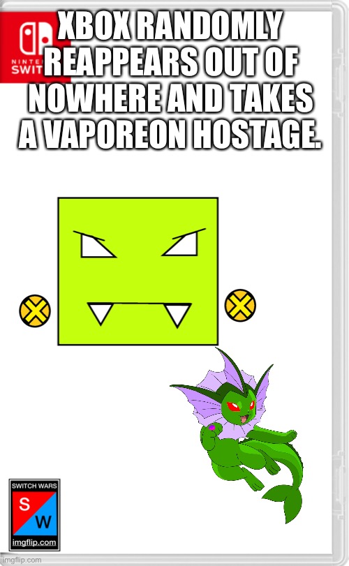 Crap, he’s back | XBOX RANDOMLY REAPPEARS OUT OF NOWHERE AND TAKES A VAPOREON HOSTAGE. | image tagged in switch wars template | made w/ Imgflip meme maker