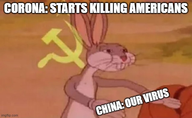 Bugs bunny communist | CORONA: STARTS KILLING AMERICANS; CHINA: OUR VIRUS | image tagged in bugs bunny communist | made w/ Imgflip meme maker