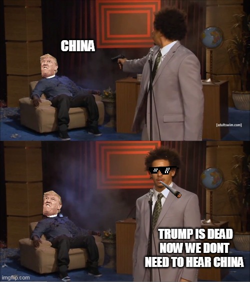 Who Killed Hannibal Meme | CHINA; TRUMP IS DEAD NOW WE DONT NEED TO HEAR CHINA | image tagged in memes,funny | made w/ Imgflip meme maker