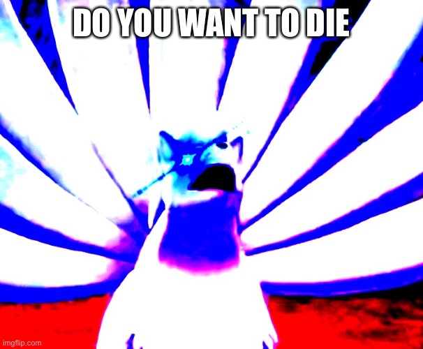 DO YOU WANT TO DIE | made w/ Imgflip meme maker