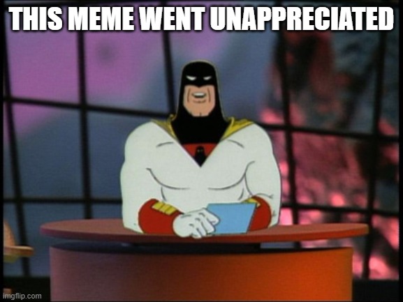 Space ghost announcement | THIS MEME WENT UNAPPRECIATED | image tagged in space ghost announcement | made w/ Imgflip meme maker