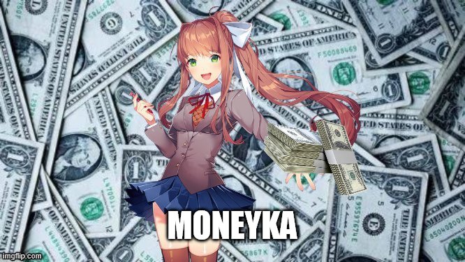 now shes obsessed and rich | MONEYKA | image tagged in moneyka,monika,just monika,ddlc,custom template | made w/ Imgflip meme maker