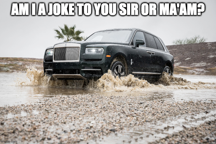 CULLINAN BOI | AM I A JOKE TO YOU SIR OR MA'AM? | image tagged in cullinan boi | made w/ Imgflip meme maker