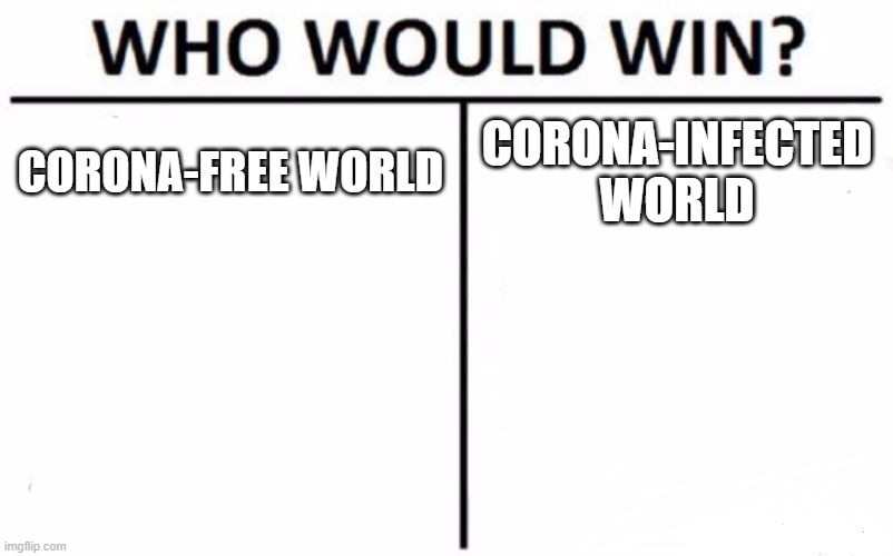 Who Would Win? | CORONA-FREE WORLD; CORONA-INFECTED WORLD | image tagged in memes,who would win | made w/ Imgflip meme maker