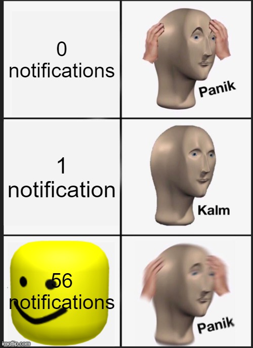 Panik Kalm Panik | 0 notifications; 1 notification; 56 notifications | image tagged in memes,panik kalm panik | made w/ Imgflip meme maker