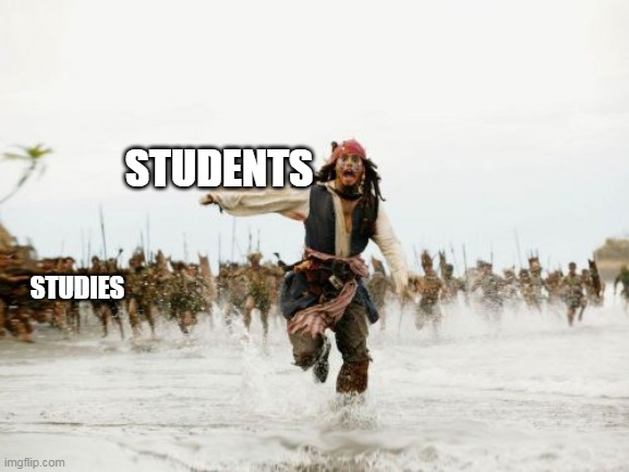 Jack Sparrow Being Chased Meme | STUDENTS; STUDIES | image tagged in memes,jack sparrow being chased | made w/ Imgflip meme maker