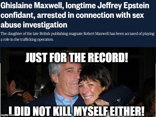 Death Sentence! | JUST FOR THE RECORD! I DID NOT KILL MYSELF EITHER! | image tagged in epstein,suicide,death | made w/ Imgflip meme maker