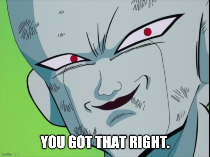 Frieza Grin (DBZ) | YOU GOT THAT RIGHT. | image tagged in frieza grin dbz | made w/ Imgflip meme maker