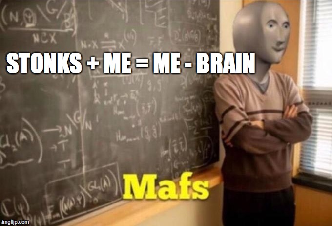 Mafs | STONKS + ME = ME - BRAIN | image tagged in mafs | made w/ Imgflip meme maker