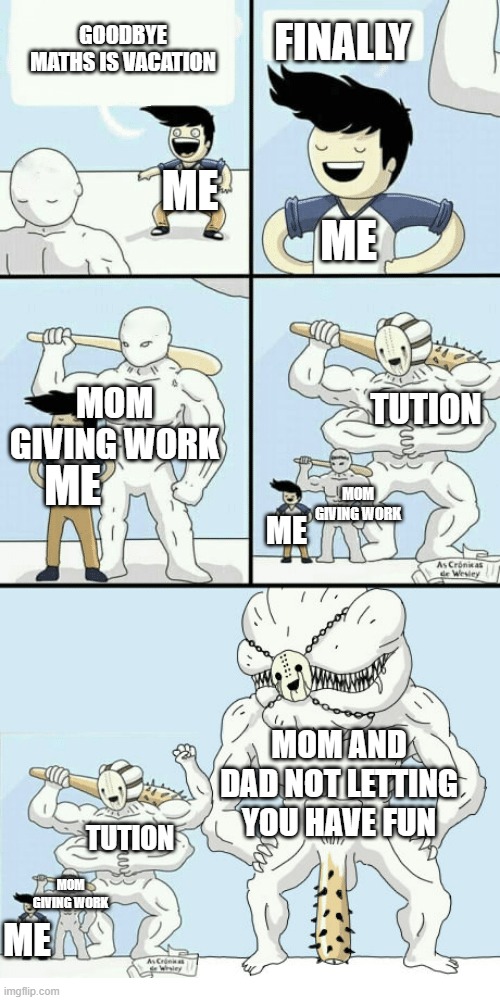 Goodbye high school | FINALLY; GOODBYE MATHS IS VACATION; ME; ME; TUTION; MOM GIVING WORK; ME; MOM GIVING WORK; ME; MOM AND DAD NOT LETTING YOU HAVE FUN; TUTION; MOM GIVING WORK; ME | image tagged in goodbye high school | made w/ Imgflip meme maker