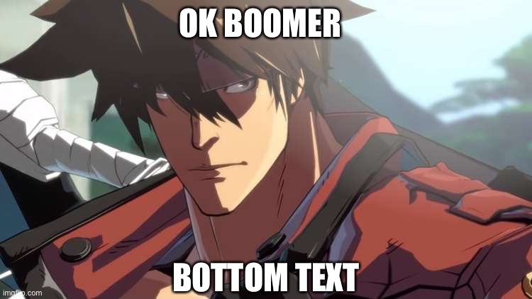 Sol Badguy face | OK BOOMER; BOTTOM TEXT | image tagged in sol badguy,guilty gear | made w/ Imgflip meme maker