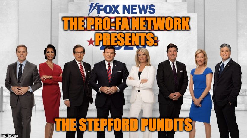 The Stepford Pundits | THE PRO-FA NETWORK
PRESENTS:; THE STEPFORD PUNDITS | image tagged in bad idea | made w/ Imgflip meme maker