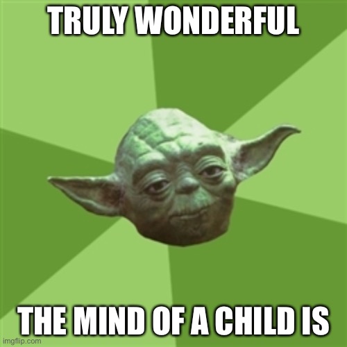 Advice Yoda Meme | TRULY WONDERFUL THE MIND OF A CHILD IS | image tagged in memes,advice yoda | made w/ Imgflip meme maker