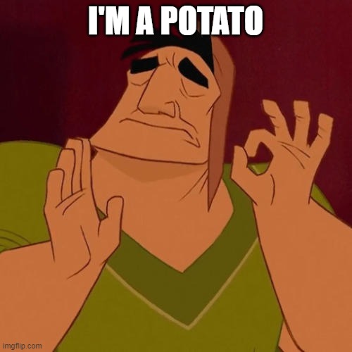 when potato just right | I'M A POTATO | image tagged in when x just right | made w/ Imgflip meme maker