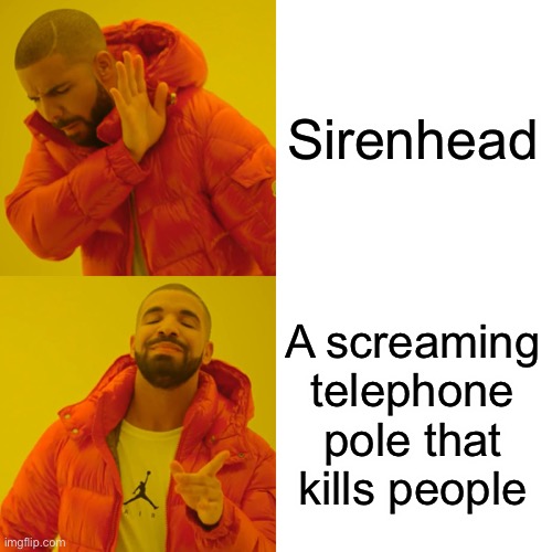 Drake Hotline Bling Meme | Sirenhead; A screaming telephone pole that kills people | image tagged in memes,drake hotline bling | made w/ Imgflip meme maker