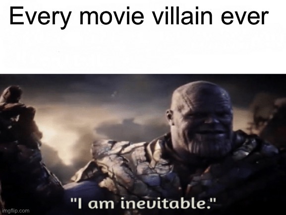 I am inevitable Thanos snap | Every movie villain ever | image tagged in i am inevitable thanos snap | made w/ Imgflip meme maker