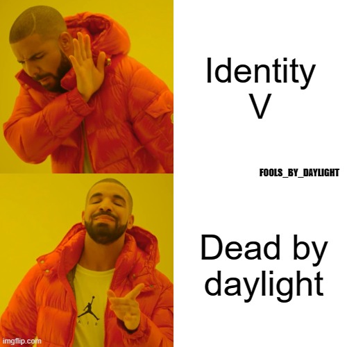 dead by daylight | Identity V; FOOLS_BY_DAYLIGHT; Dead by daylight | image tagged in memes,drake hotline bling | made w/ Imgflip meme maker