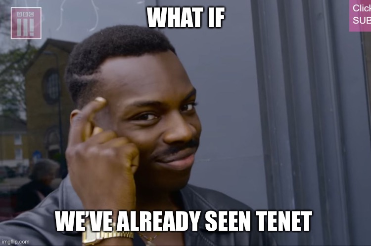 Tenet | WHAT IF; WE’VE ALREADY SEEN TENET | image tagged in movies,funny | made w/ Imgflip meme maker