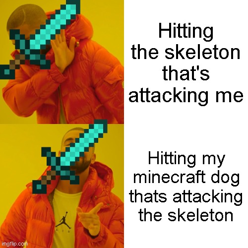 Is this relatable anyone? | Hitting the skeleton that's attacking me; Hitting my minecraft dog thats attacking the skeleton | image tagged in memes,drake hotline bling,sword,too much minecraft | made w/ Imgflip meme maker